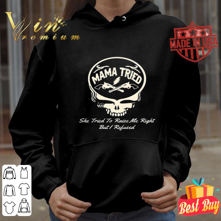 Grateful Dead Mama Tried She Tried To Raise Me Right But I Refused shirt