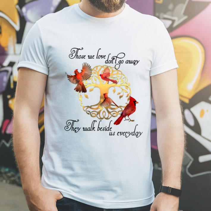 Cardinals Those We Love Don’t Go Away They Walk Beside Us Everyday shirt 12 Cardinals Those We Love Don’t Go Away They Walk Beside Us Everyday shirt