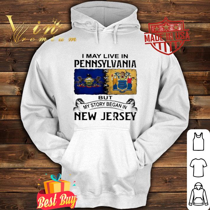 I May Live In Pennsylvania But My Story Began In New Jersey shirt
