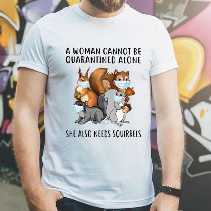 A Woman Cannot Be Quarantined Alone She Also Needs Squirrels shirt 12 A Woman Cannot Be Quarantined Alone She Also Needs Squirrels shirt