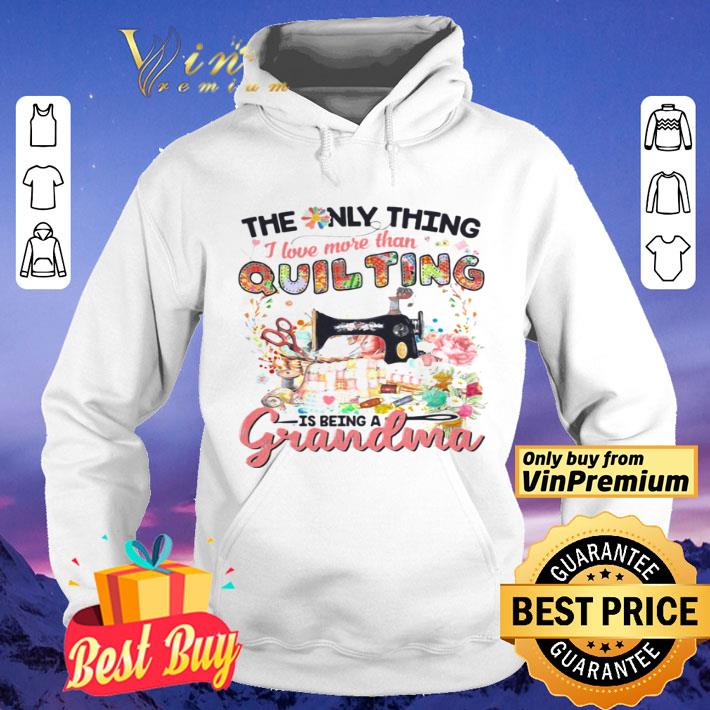7cad1707 the only thing i love more than quilting is being a grandma shirt 4 - The Only Thing I Love More Than Quilting Is Being A Grandma shirt