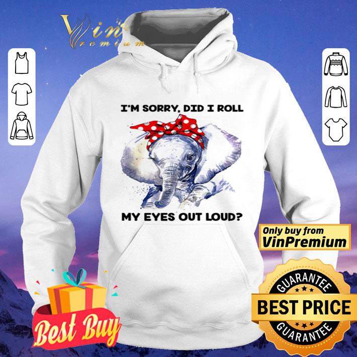 7cd3e8d8 elephant i m sorry did i roll my eyes out loud shirt 4 - Elephant I’m sorry did I roll my eyes out loud shirt