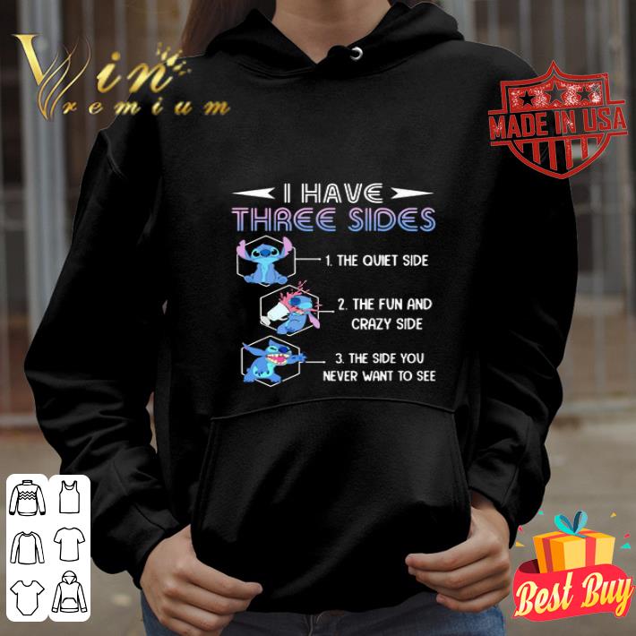 Disney Stitch I Have Three Sides The Quiet Side The Fun And Crazy Side shirt