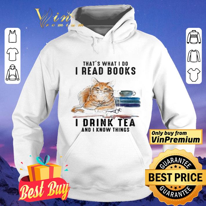 Cat That039s What I Do I Read Books I Drink Tea And I Know Things shirt