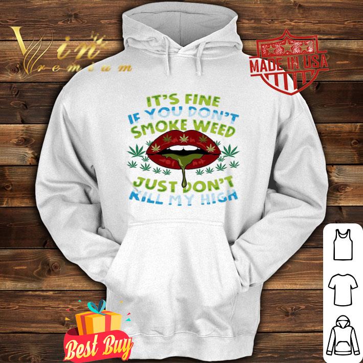 It’s Fine If You Don’t Smoke Weed Just Don’t Kill My High Lips shirt
