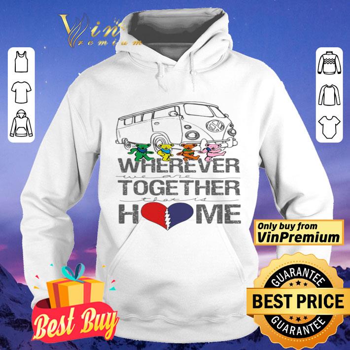 Grateful dead bus bear’s wherever we are together that is home shirt