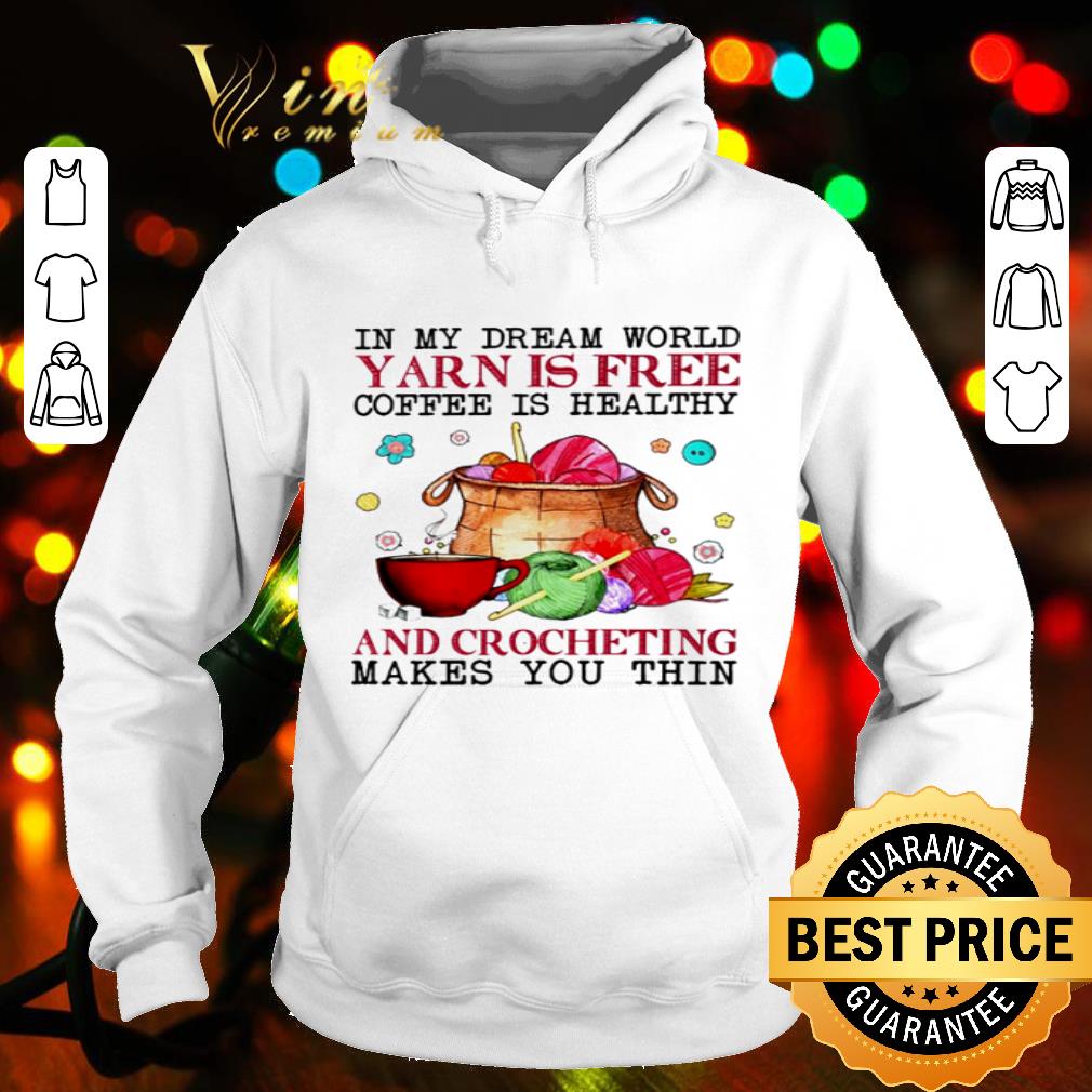 In My Dream World Yarn Is Free Coffee Is Healthy And Crocheting shirt