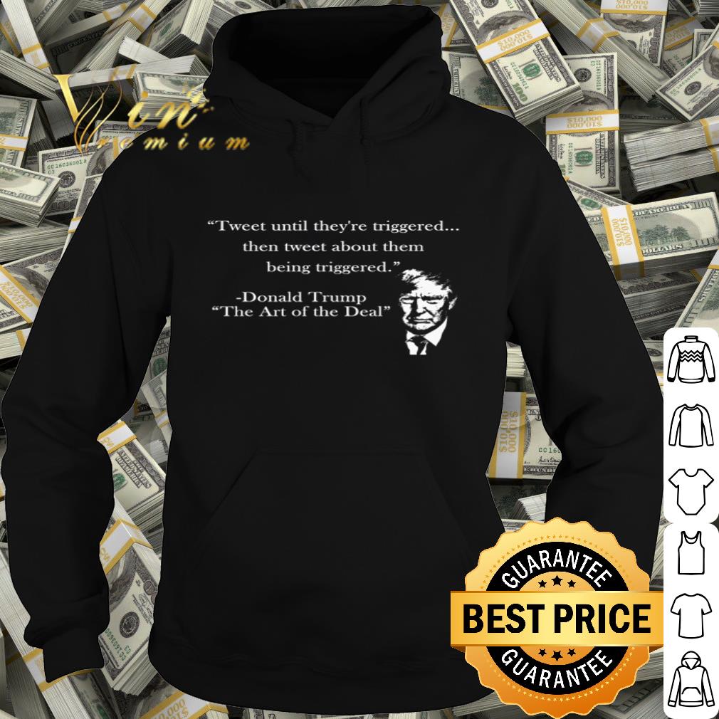 Tweet Until They’re Triggered Then Tweet About Them Being Triggered Donald Trump shirt