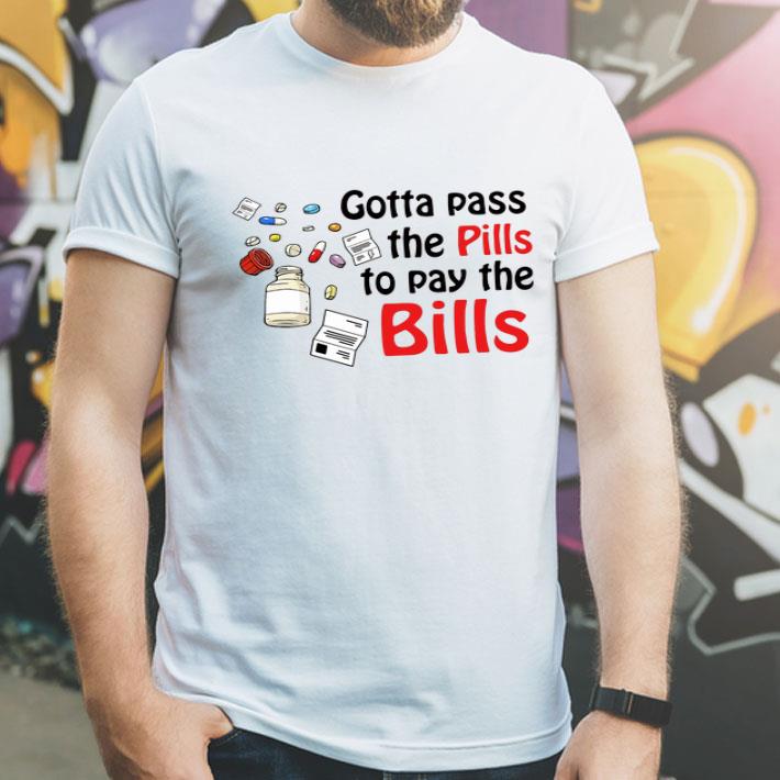 Gotta Pass The Pills To Pay The Bills shirt 1 Gotta Pass The Pills To Pay The Bills shirt