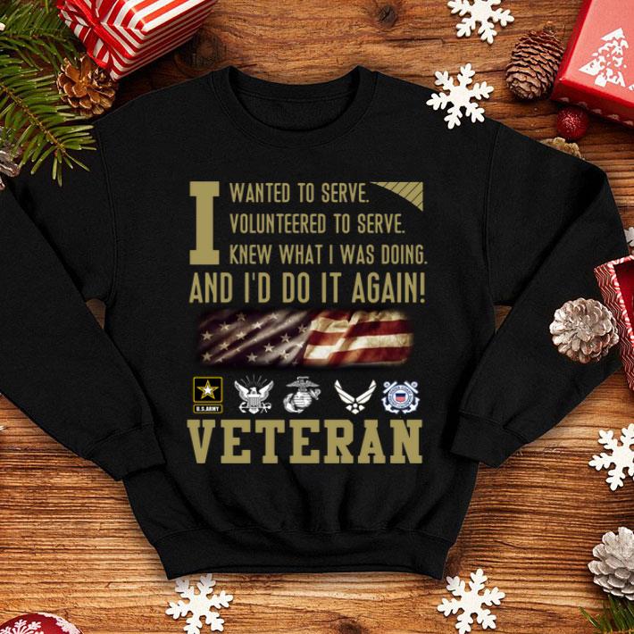 Veteran I Wanted To Serve I Volunteered To Serve I Knew What I Was Doing shirt