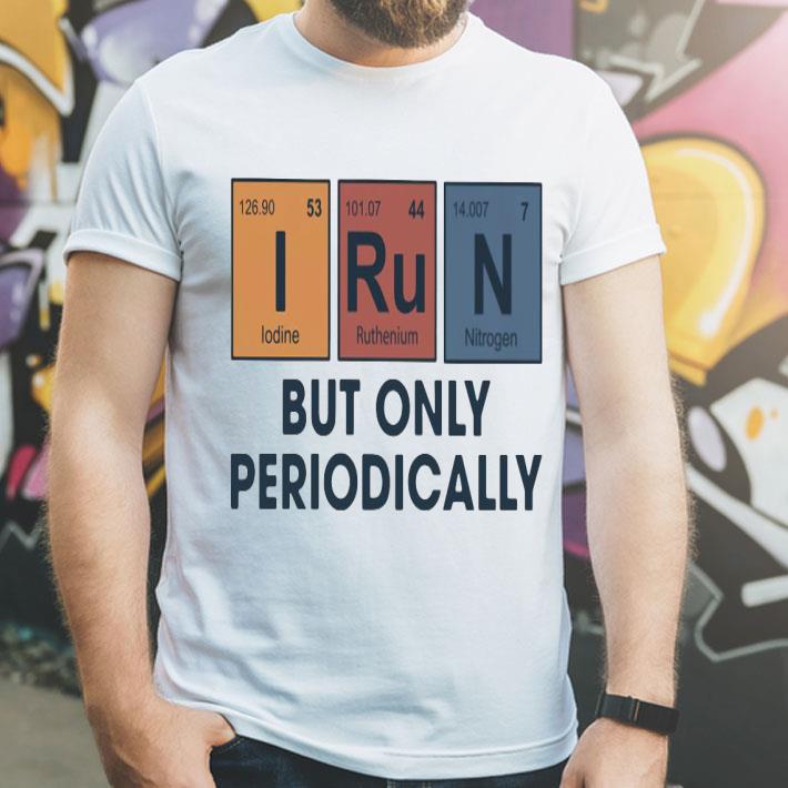 I Run But Only Periodically Shirt 10 I Run But Only Periodically Shirt