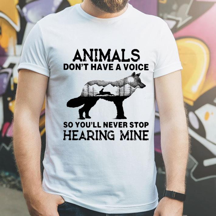 Animals Don’t Have A Voice So You’ll Never Stop Hearing Mine Shirt