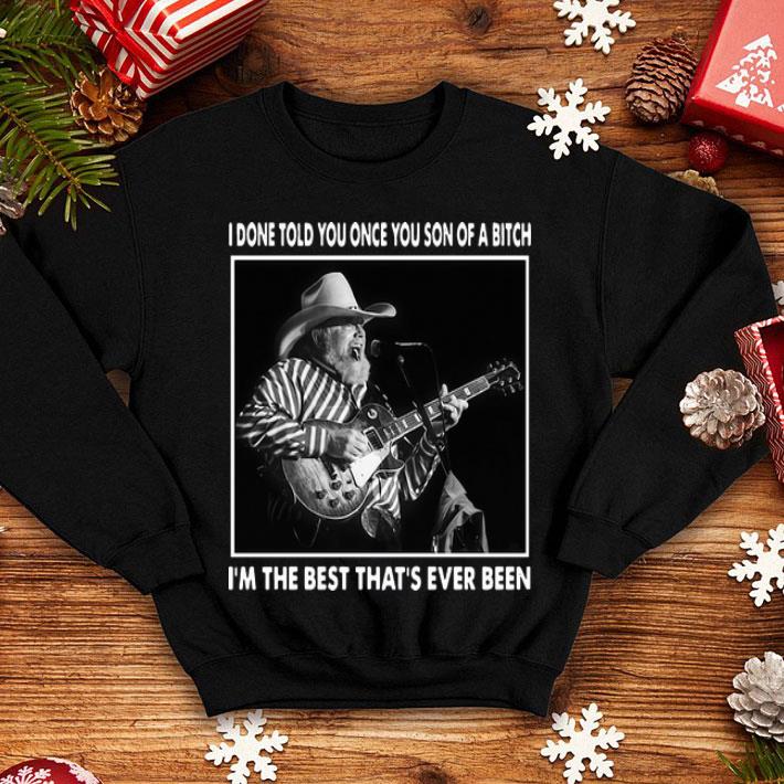 Charlie Daniels I Done Told You Once You Son Of A Bitch That's Ever Been shirt