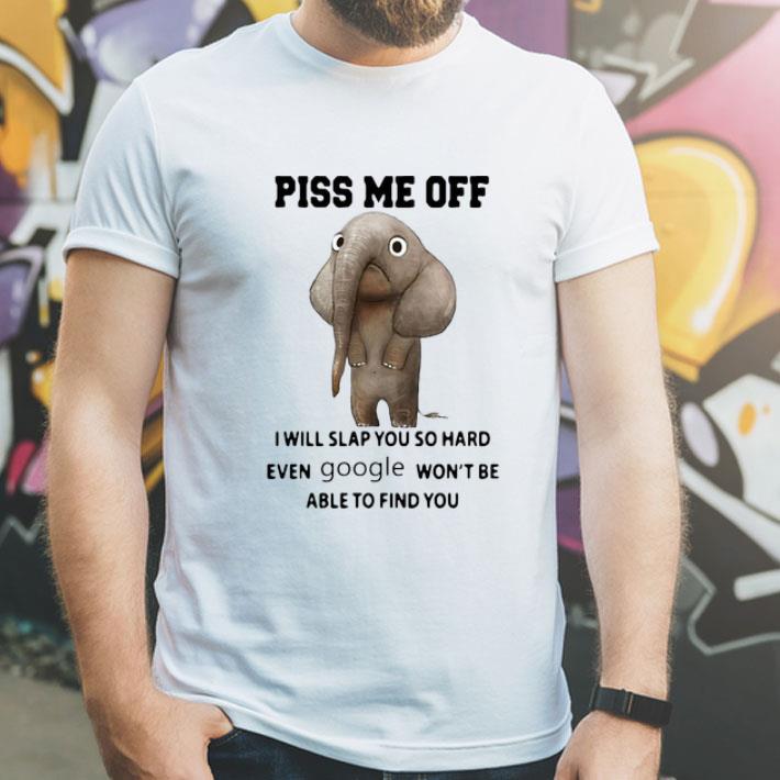 Elephant Piss Me Off I Will Slap You So Hard Google shirt