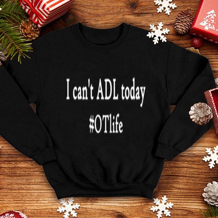 I Can't Adl Today #otlife shirt 8dff9184 i can t adl today otlife shirt 4 - I Can't Adl Today #otlife shirt