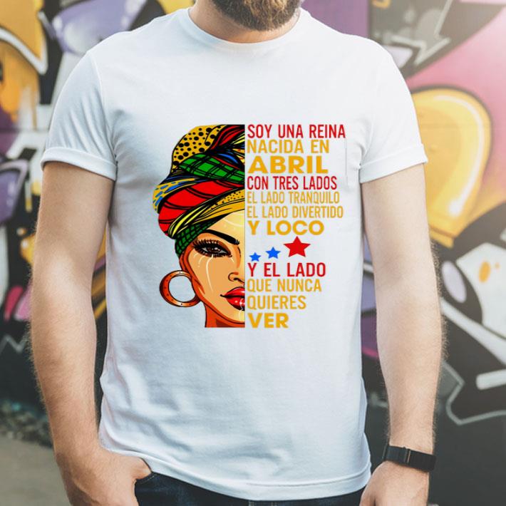 Soy Una Reina Nacida En Abril Con Tres Lados El Lado Tranquilo shirt