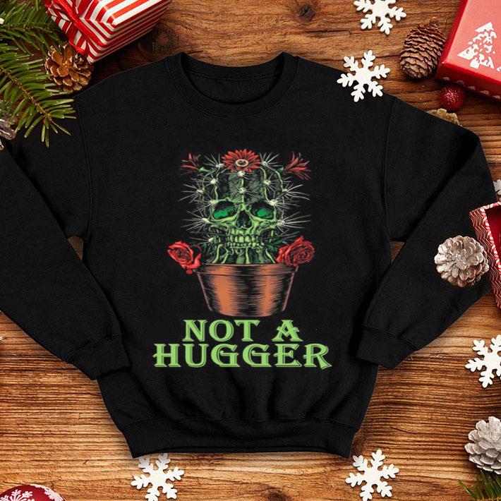Skull Cactus Not A Hugger shirt