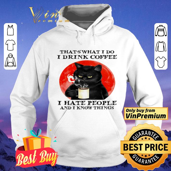 Cat that’s what I do I drink coffee I hate people and I know things shirt