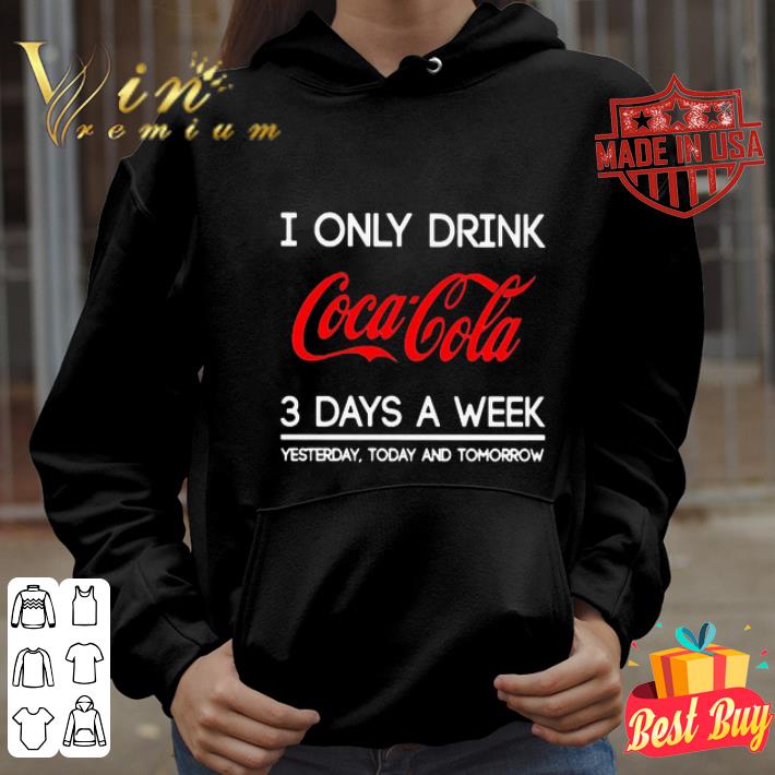 I Only Drink Coca Cola 3 Days A Week Yesterday Today And Tomorrow shirt 928e3673 i only drink coca cola 3 days a week yesterday today and tomorrow shirt 4 - I Only Drink Coca Cola 3 Days A Week Yesterday Today And Tomorrow shirt