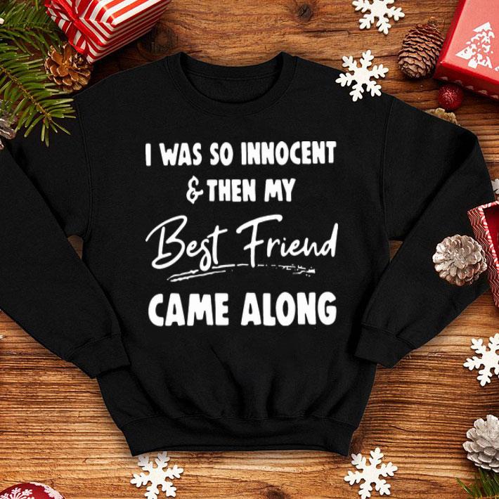 I Was So Innocent And Then My Best Friend Came Along shirt