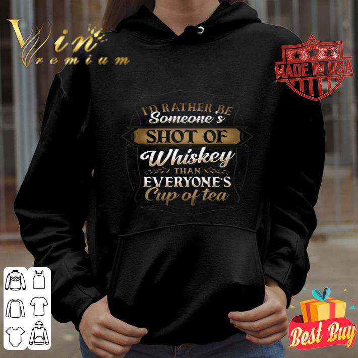 95076e91 i d rather be someone s shot of whiskey than everyone s cup of tea shirt 4 - I’d Rather Be Someone’s Shot Of Whiskey Than Everyone’s Cup Of Tea shirt