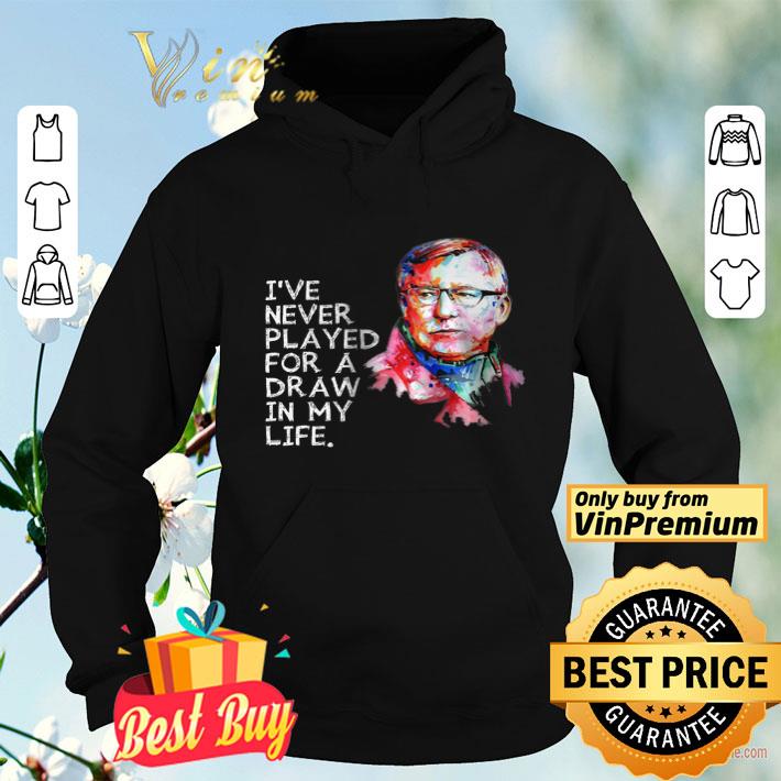 Alex Ferguson Ive never played for a draw in my life shirt 8 Alex Ferguson Ive never played for a draw in my life shirt