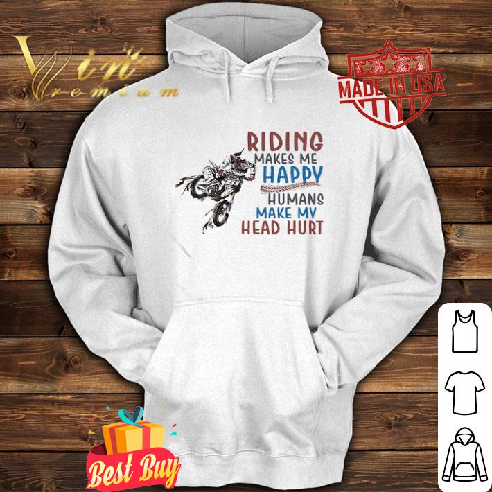 Riding Makes Me Happy Humans Make My Head Hurt Motocross shirt