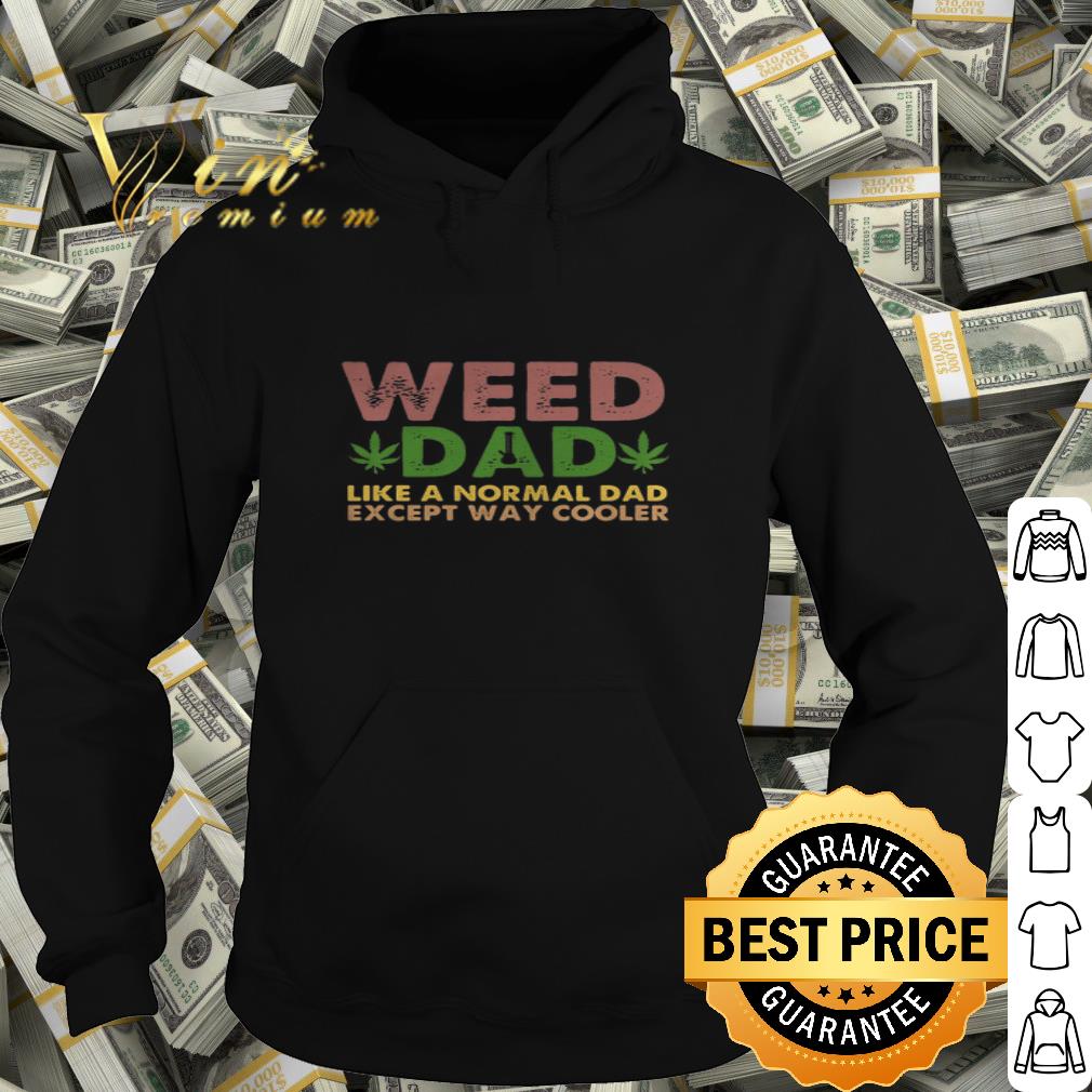 Weed Dad Like A Normal Dad Except Way Cooler Father's Day shirt