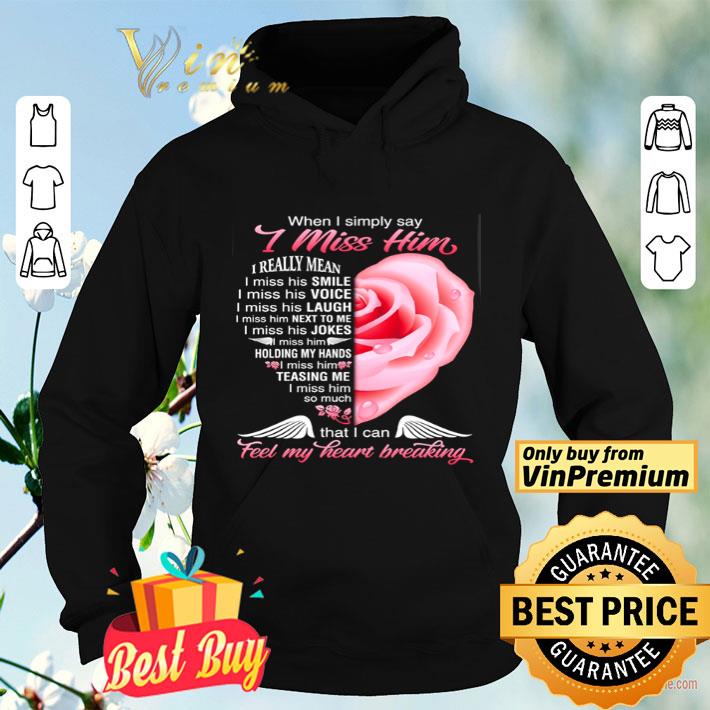 When I simply say I miss him that I can feel my heart breaking shirt 999ed2a1 when i simply say i miss him that i can feel my heart breaking shirt 4 - When I simply say I miss him that I can feel my heart breaking shirt