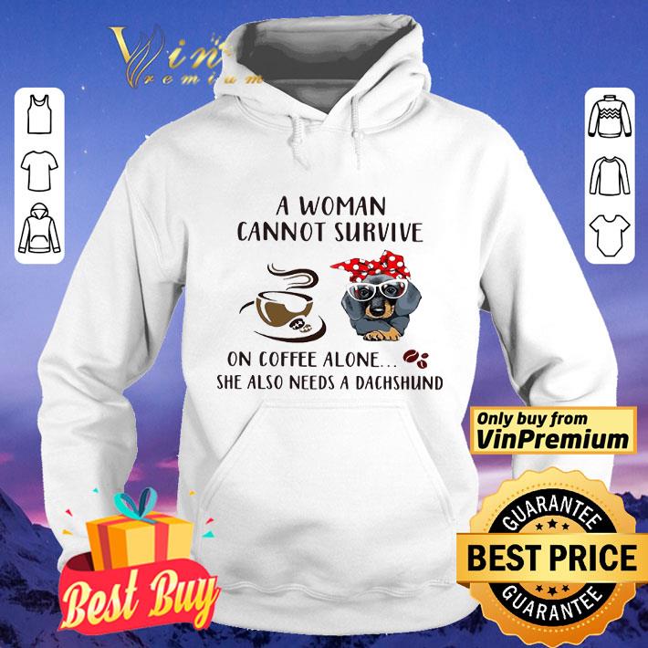 A Woman Cannot Survive On Coffee Alone She Also Needs A Dachshund shirt