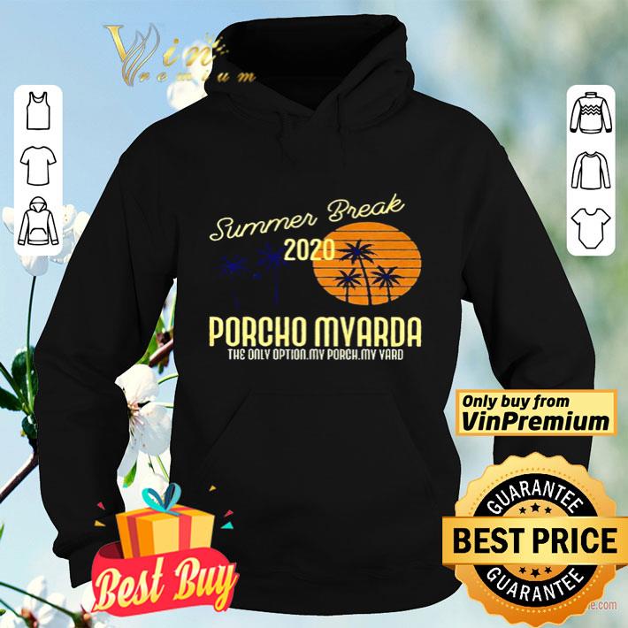 Summer break 2020 porcho myarda the only option my porch my yard shirt