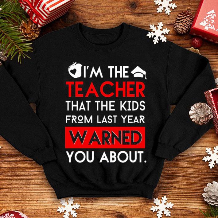 I'm The Teacher That The Kids From Last Year Warned You About shirt 1 I'm The Teacher That The Kids From Last Year Warned You About shirt