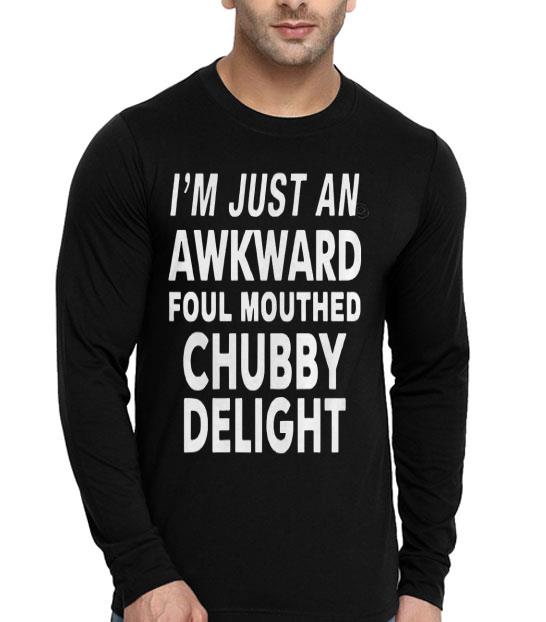 I’m Just An Awkward Foul Mouthed Chubby Delight Shirt