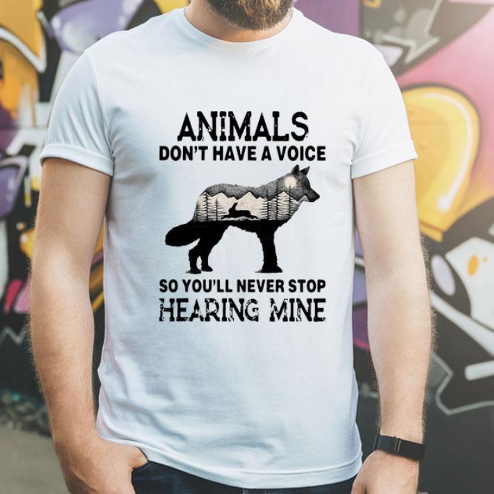 Animals Don't Have A Voice So You'll Never Stop Hearing Mine shirt