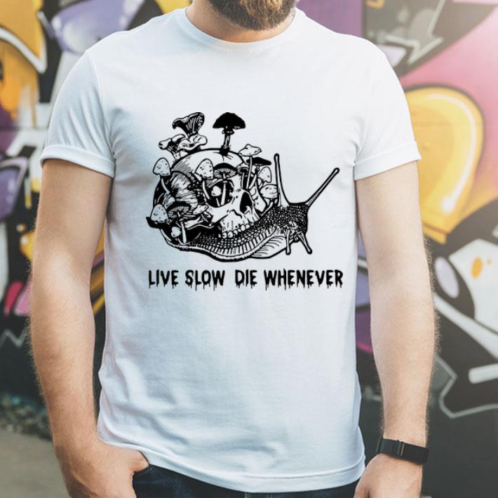 Live Slow Die Whenever Skull Snail Mushroom shirt