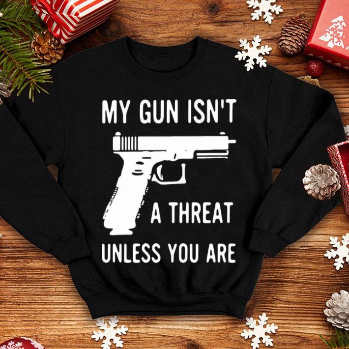My Gun Isn’t A Threat Unless You Are shirt a1b17a20 my gun isn t a threat unless you are shirt 4 - My Gun Isn’t A Threat Unless You Are shirt