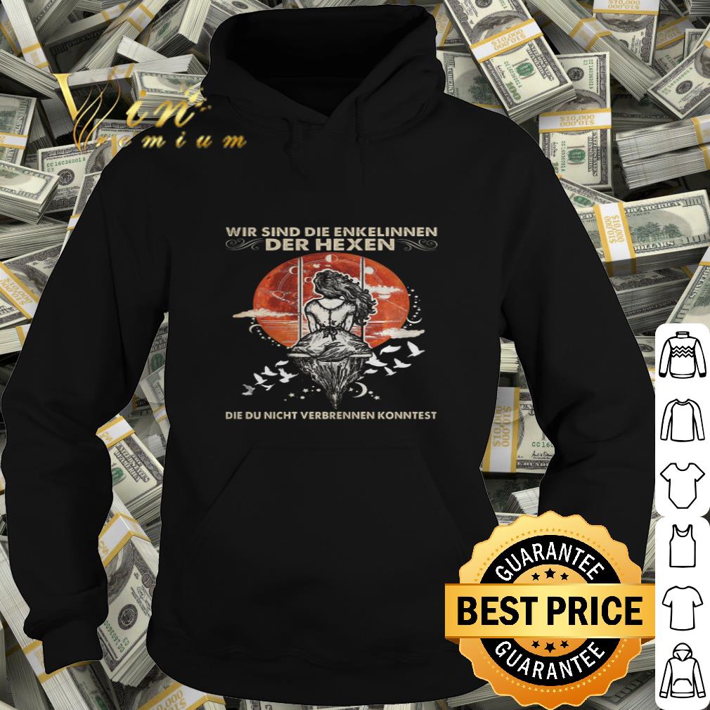 Wir Sind Die Enkelinnen Der Hexen Die Du Nicht Verbrennen Konntet Sunset shirt
