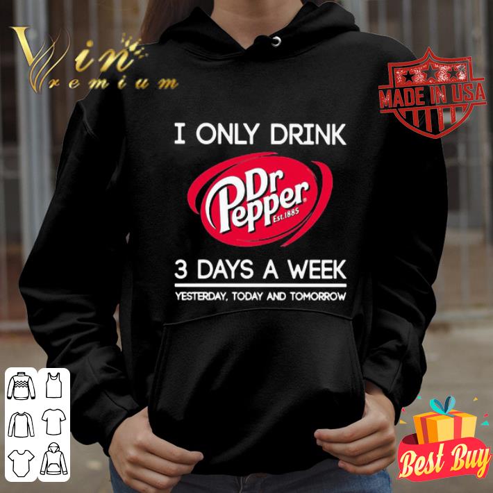 a54f979a i only drink dr pepper est 1885 3 days a week yesterday today and tomorrow shirt 4 - I Only Drink Dr Pepper Est 1885 3 Days A Week Yesterday Today And Tomorrow shirt
