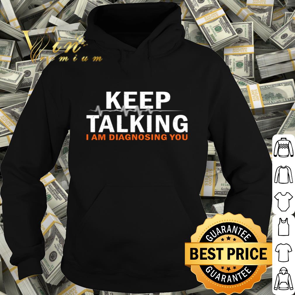 Heartbeat Keep Talking I Am Diagnosing You shirt