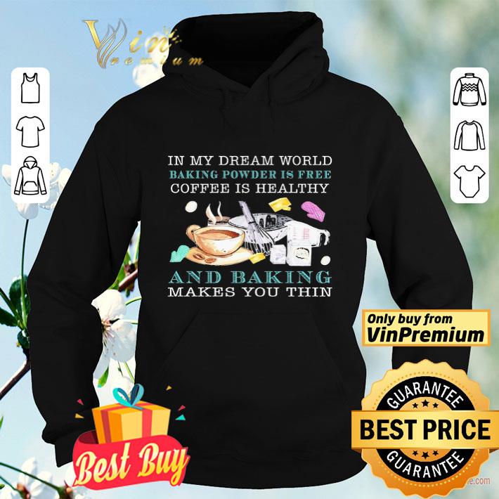 a61dafed in my dream world baking powder is free coffee is healthy shirt 4 - In my dream world baking powder is free coffee is healthy shirt