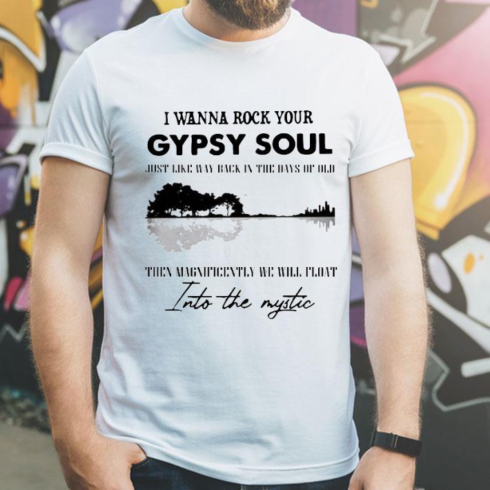 a643c48e i wanna rock your gypsy soul just like way back in the days of old then magnificently we will float into the mystic shirt 4 - I Wanna Rock Your Gypsy Soul Just Like Way Back In The Days Of Old Then Magnificently We Will Float Into The Mystic Shirt