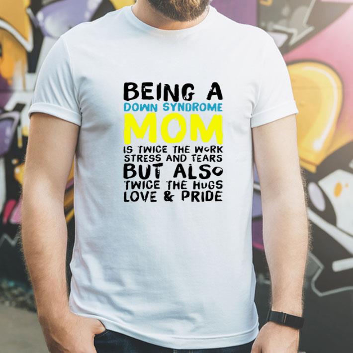 Being A Down Syndrome Mom Is Twice The Work Stress And Tears shirt 1 Being A Down Syndrome Mom Is Twice The Work Stress And Tears shirt