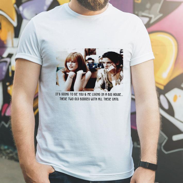 It's Going To Be You & Me Living In A Big House These Two Old Biddies shirt