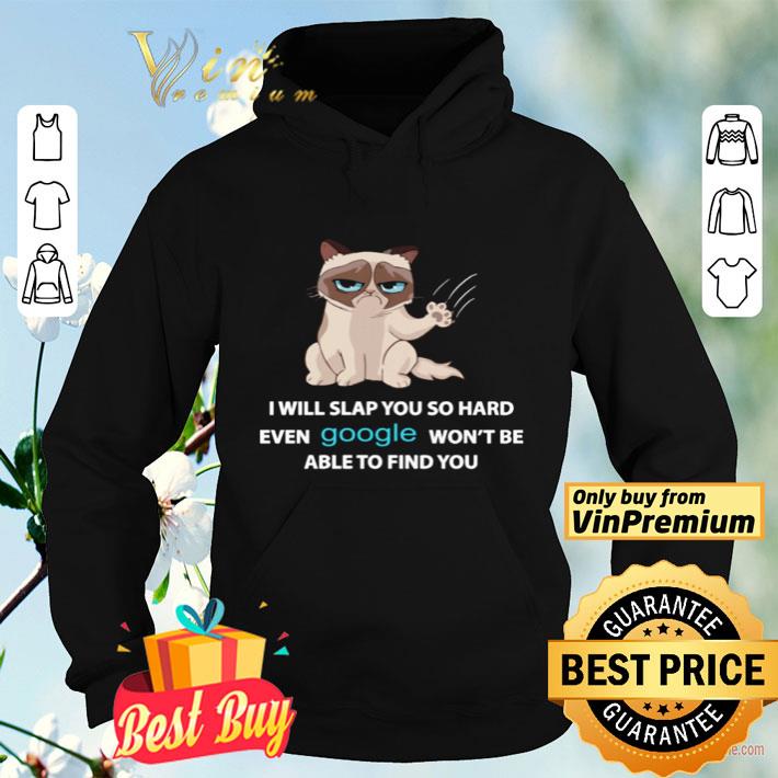 Cat Piss me off i will slap you so hard even google won’t be able to find you shirt