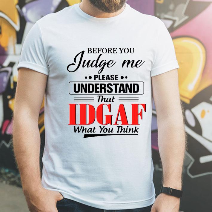ac453290 before you judge me please understand that idgaf what you think shirt 4 - Before You Judge Me Please Understand That Idgaf What You Think Shirt