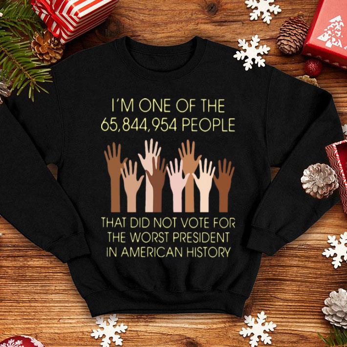 I’m One Of The 65,844,954 People That Did Not Vote For The Worst President In American History shirt 1 I’m One Of The 65,844,954 People That Did Not Vote For The Worst President In American History shirt