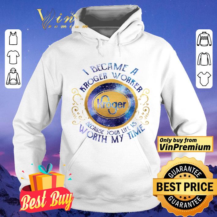 ad185921 i became an kroger worker because your life is worth my time shirt 4 - I became an kroger worker because your life is worth my time shirt