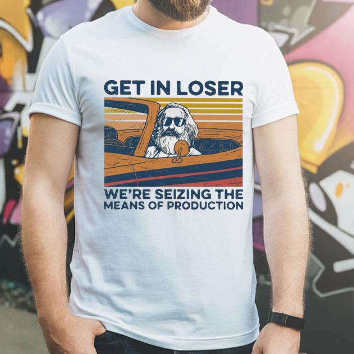 Vintage Karl Marx Get In Loser We’re Seizing The Means Of Production shirt