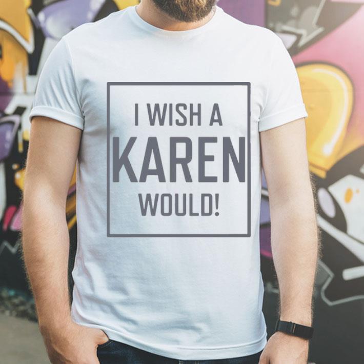 I Wish A Karen Would shirt