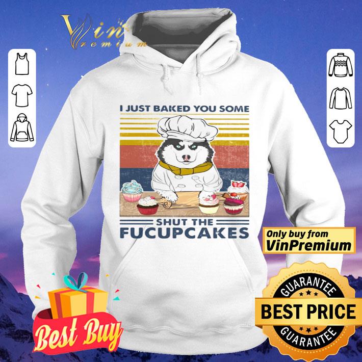 Husky siberian i just baked you some shut the fucupcakes vintage retro shirt